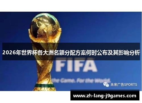 2026年世界杯各大洲名额分配方案何时公布及其影响分析