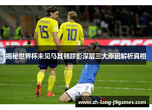 揭秘世界杯未见马其顿踪影深层三大原因解析真相