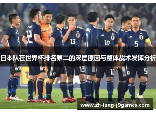 日本队在世界杯排名第二的深层原因与整体战术发挥分析