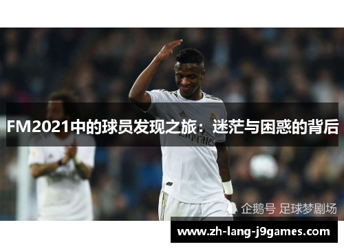 FM2021中的球员发现之旅：迷茫与困惑的背后
