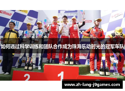 如何通过科学训练和团队合作成为珠海乐动时光的冠军车队