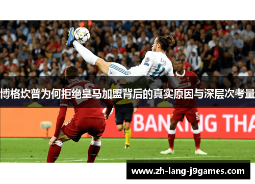 博格坎普为何拒绝皇马加盟背后的真实原因与深层次考量 博格坎普为何拒绝皇马加盟背后的真实原因与深层次考量