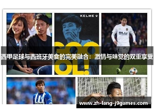 西甲足球与西班牙美食的完美融合:激情与味觉的双重享受 西甲足球与西班牙美食的完美融合:激情与味觉的双重享受
