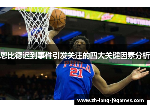 恩比德迟到事件引发关注的四大关键因素分析