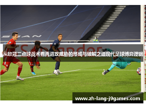 从欧冠二点球战术看再进攻威胁的形成与破解之道现代足球博弈逻辑