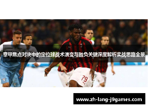 意甲焦点对决中的定位球战术演变与胜负关键深度解析实战思路全景