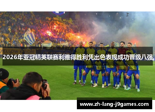 2026年亚冠精英联赛利雅得胜利凭出色表现成功晋级八强