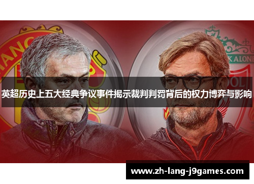 英超历史上五大经典争议事件揭示裁判判罚背后的权力博弈与影响